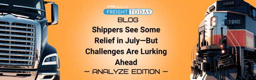 Shippers See Some Relief in July—But Challenges Are Lurking Ahead